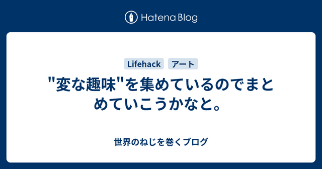 "変な趣味"を集めているのでまとめていこうかなと。