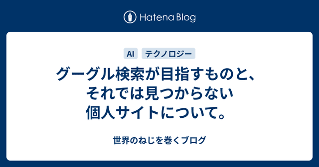 グーグル検索が目指すものと、それでは見つからない個人サイトについて。