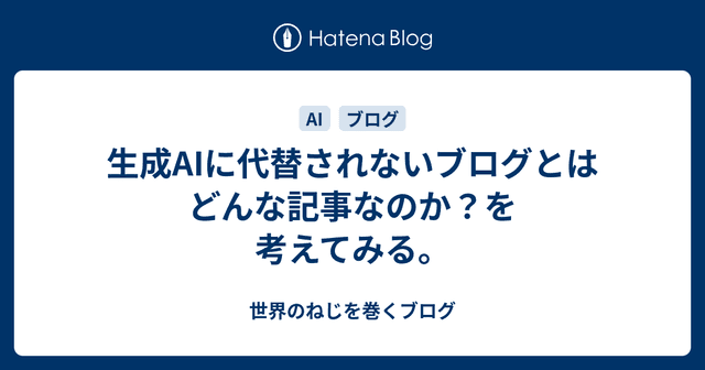 生成AIに代替されないブログとはどんな記事なのか？を考えてみる。