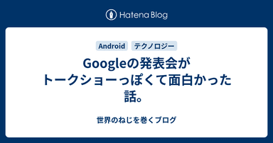 Googleの発表会がトークショーっぽくて面白かった話。